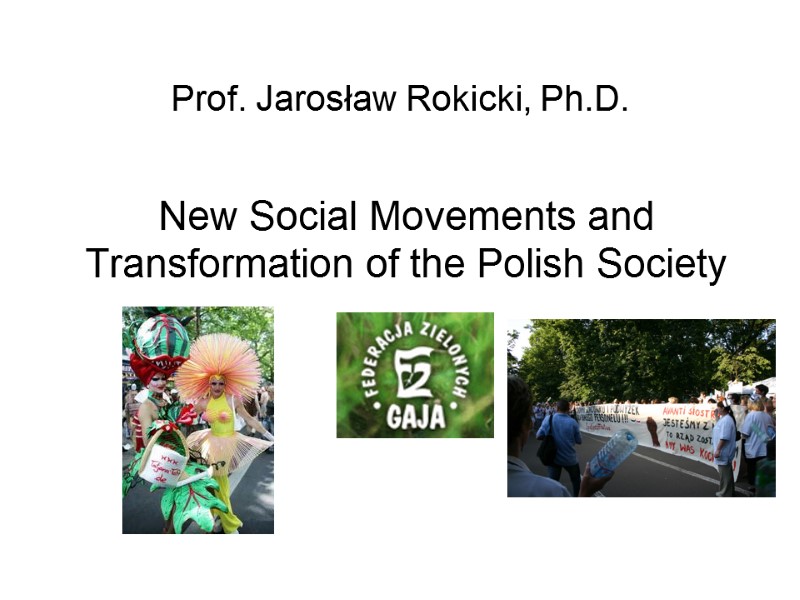Prof. Jarosław Rokicki, Ph.D. New Social Movements and Transformation of the Polish Society